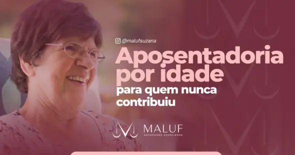 Aposentadoria por idade para quem nunca contribuiu - Maluf Advogados Associados