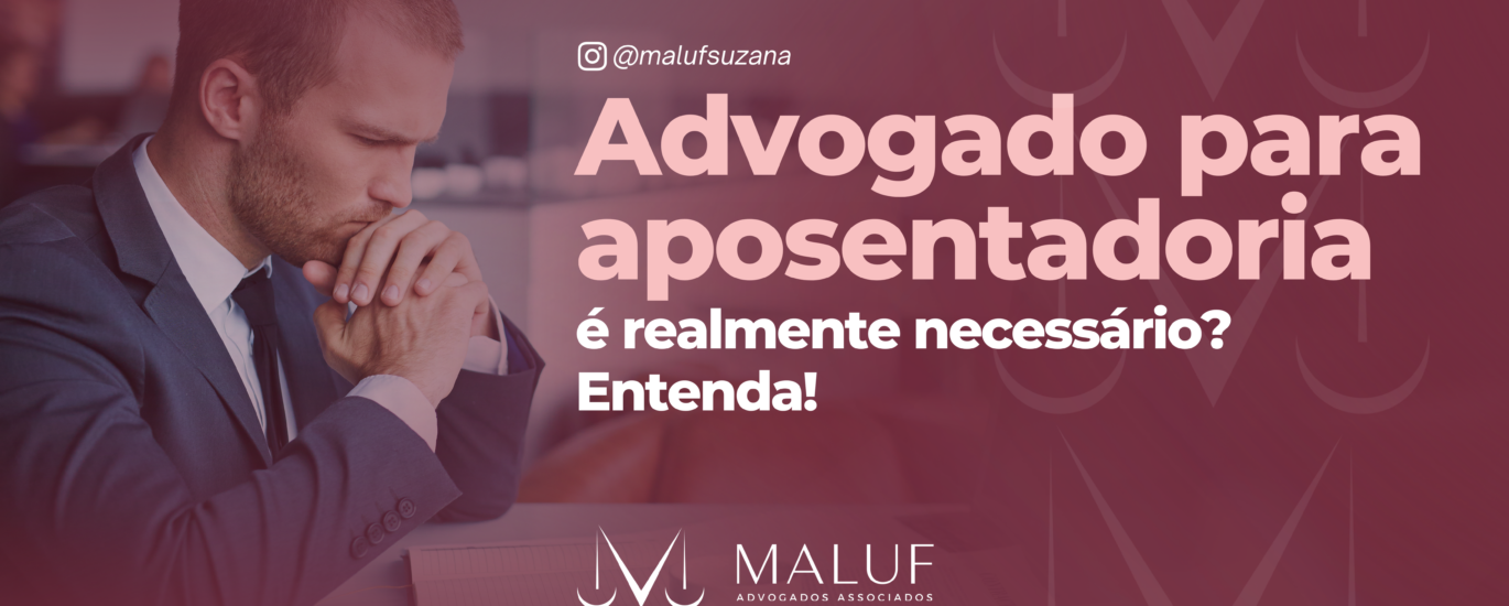 Advogado para aposentadoria é realmente necessário? Entenda!