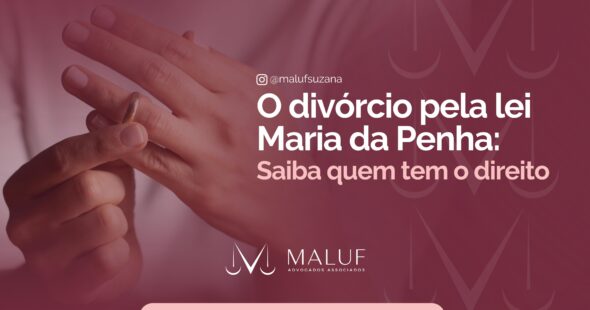 O Divorcio pela lei maria da penha, saiba quem têm o direito.