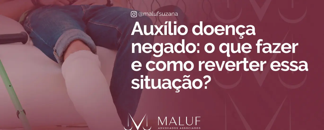 Auxílio-doença negado: o que fazer para reverter essa situação?