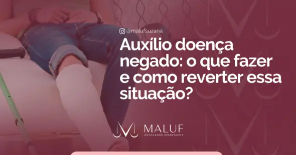 Auxílio-doença negado: o que fazer para reverter essa situação?