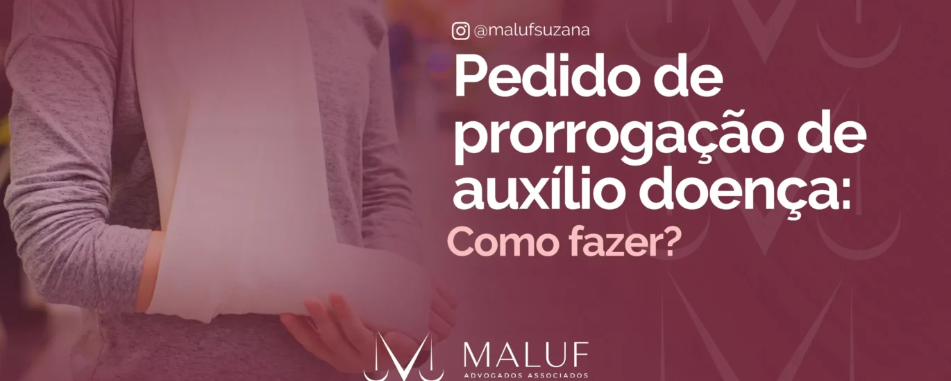 Pedido de prorrogação de auxílio-doença: é preciso fazer?