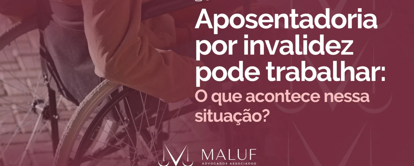 Aposentadoria por invalidez pode trabalhar: o que acontece nessa situação?