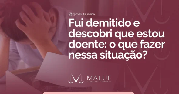 Fui demitido e descobri que estou doente: o que fazer nessa situação?