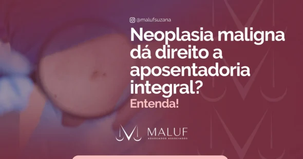 Neoplasia maligna dá direito à aposentadoria integral? Entenda!