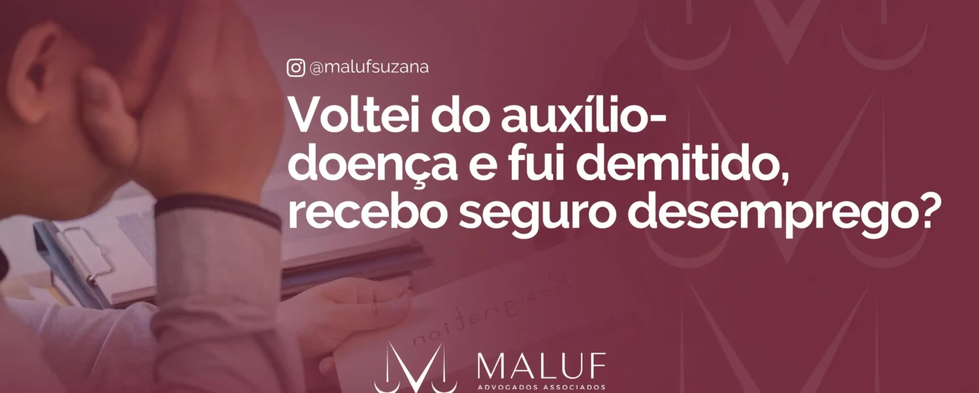 Voltei do auxílio-doença e fui demitido, recebo seguro desemprego?