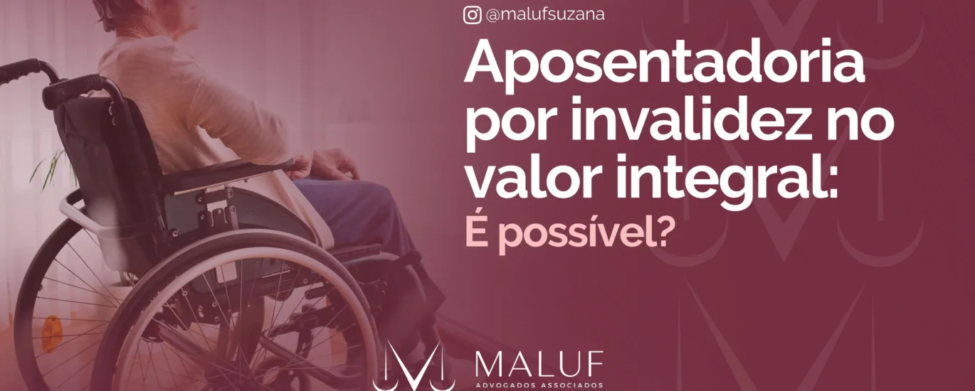 Quando a aposentadoria por invalidez dá direito ao valor integral?