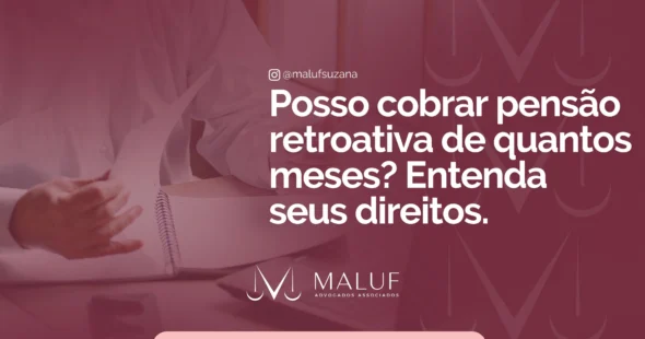 Posso cobrar pensão retroativa de quantos meses? Entenda seus direitos