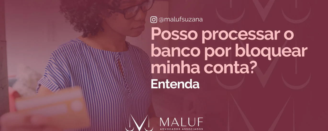 Posso processar o banco por bloquear minha conta? Entenda a situação