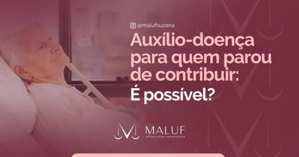 Auxilio-doença para quem parou de contribuir: é possível?