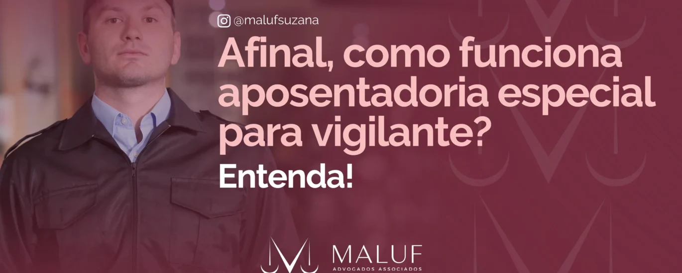 Afinal como funciona aposentadoria especial para vigilante?