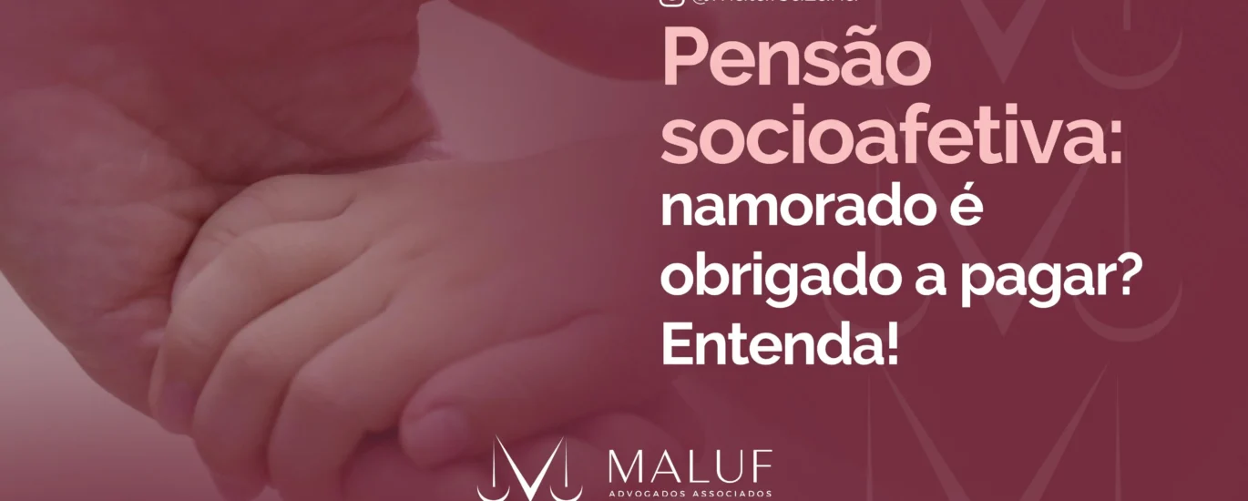 Pensão socioafetiva: namorado é obrigado a pagar? Conheça seus direitos