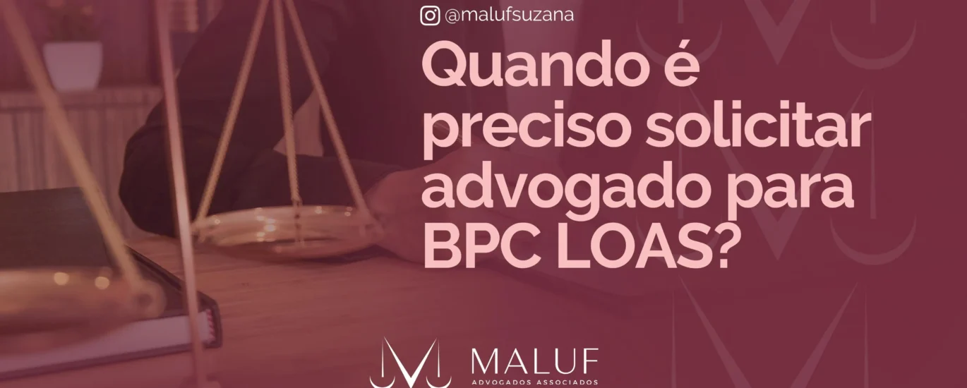 Quando é preciso solicitar advogado para BPC Loas?