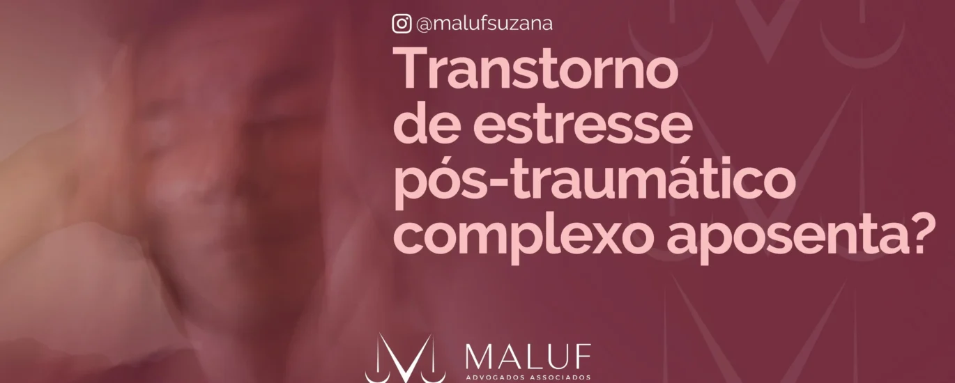 Transtorno de estresse pós traumático complexo, aposenta?