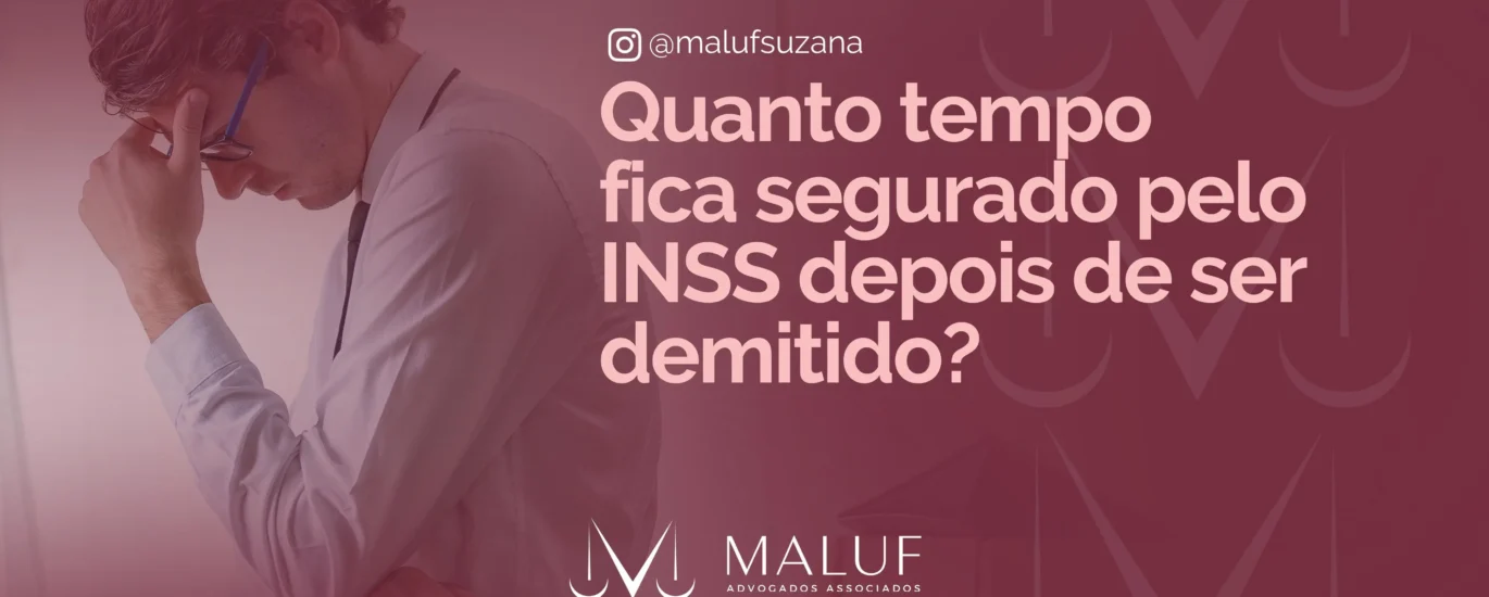 Quanto tempo fica segurado pelo inss depois de ser demitido?