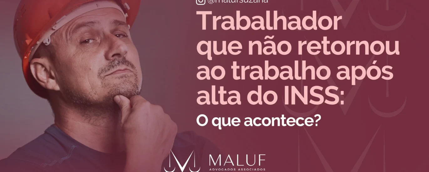 Trabalhador que não retornou ao trabalho após alta do inss