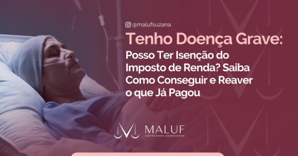 Tenho Doença Grave: Posso Ter Isenção do Imposto de Renda? Saiba Como Conseguir e Reaver o que Já Pagou