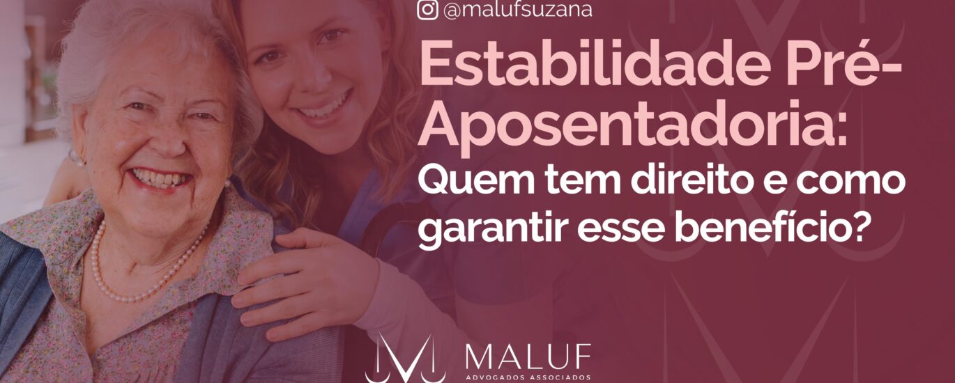 Estabilidade Pré-Aposentadoria: Quem Tem Direito e Como Garantir Esse Benefício?