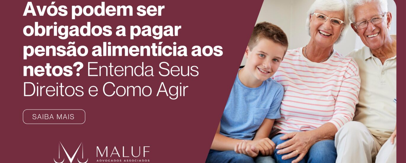 Avós Podem Ser Obrigados a Pagar Pensão Alimentícia aos Netos? Entenda Seus Direitos e Como Agir
