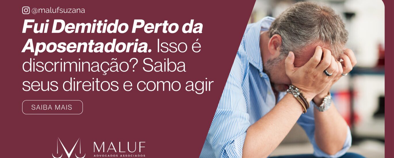 Fui Demitido Perto da Aposentadoria. Isso é Discriminação? Saiba Seus Direitos e Como Agir