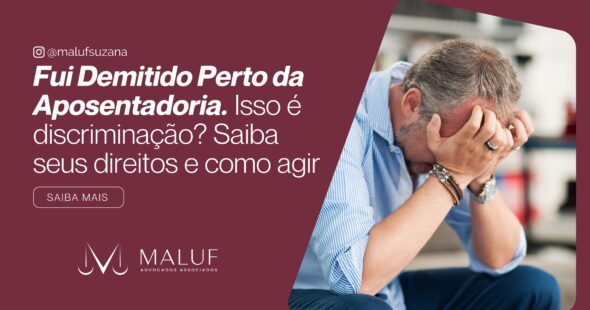 Fui Demitido Perto da Aposentadoria. Isso é Discriminação? Saiba Seus Direitos e Como Agir