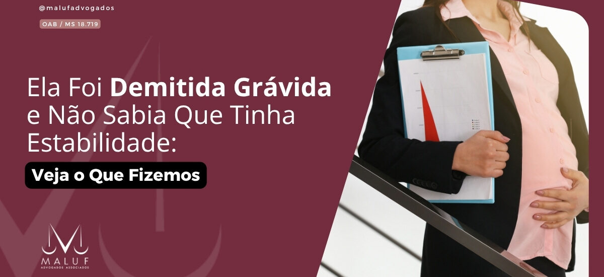 Ela Foi Demitida Grávida e Não Sabia Que Tinha Estabilidade: Veja o Que Fizemos