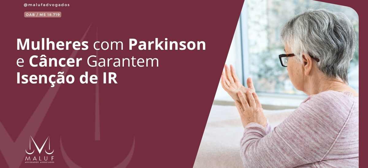 Mulheres com Parkinson e Câncer Garantem Isenção de IR