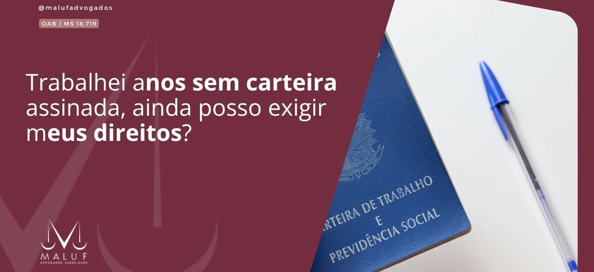 Trabalhei Anos Sem Carteira Assinada: Ainda Posso Exigir Meus Direitos?