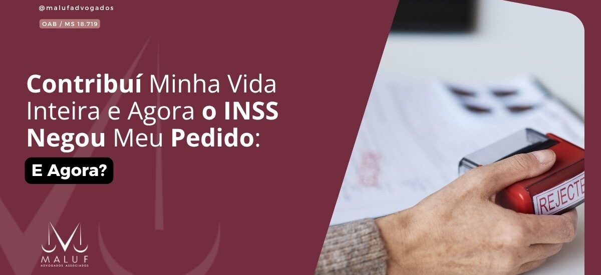 Contribuí Minha Vida Inteira e Agora o INSS Negou Meu Pedido: E Agora?