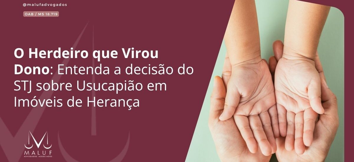 O Herdeiro que Virou Dono: Entenda a Decisão do STJ sobre Usucapião em Imóveis de Herança