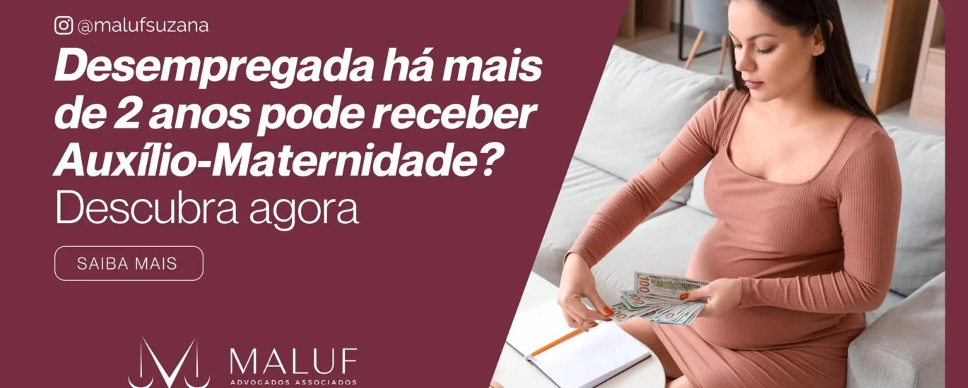 auxilio maternidade para desempregada a mais de 2 anos