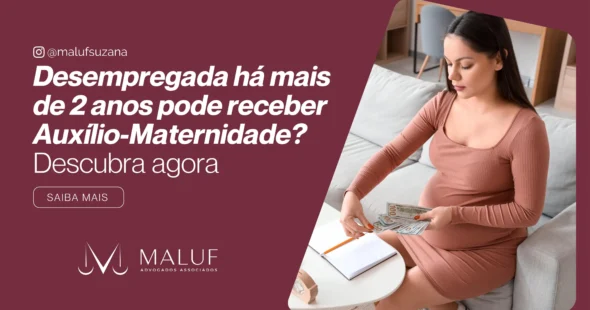 auxilio maternidade para desempregada a mais de 2 anos