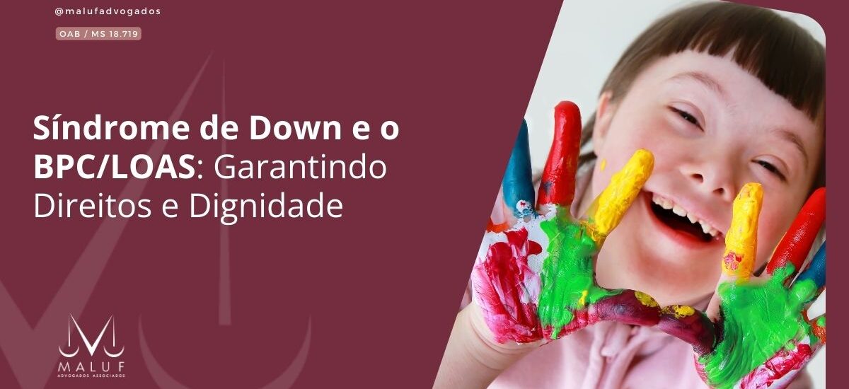 Síndrome de Down e o BPC/LOAS: Garantindo Direitos e Dignidade
