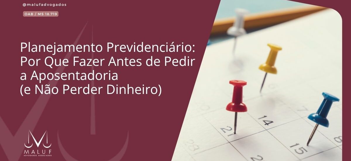Planejamento Previdenciário: Por Que Fazer Antes de Pedir a Aposentadoria (e Não Perder Dinheiro)
