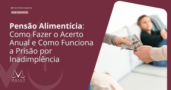 Pensão Alimentícia: Como Fazer o Acerto Anual e Como Funciona a Prisão por Inadimplência