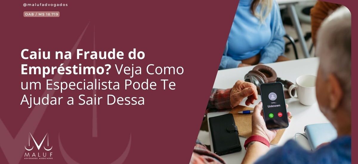 Caiu na Fraude do Empréstimo? Veja Como um Especialista Pode Te Ajudar a Sair Dessa