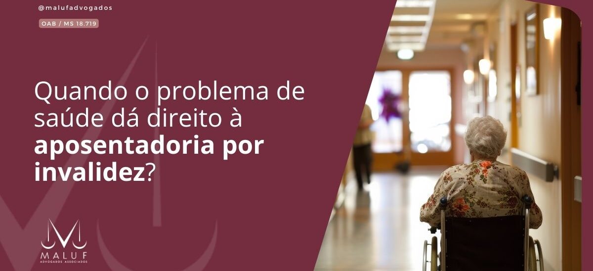 Quando o problema de saúde dá direito à aposentadoria por invalidez?