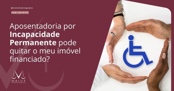 Aposentadoria por Incapacidade Permanente pode quitar o meu imóvel financiado?