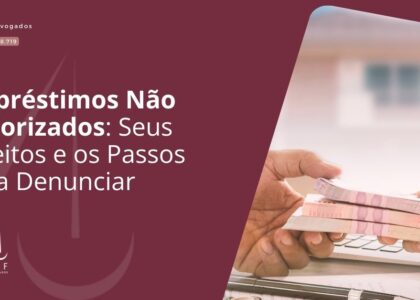 Empréstimos Não Autorizados: Seus Direitos e os Passos para Denunciar