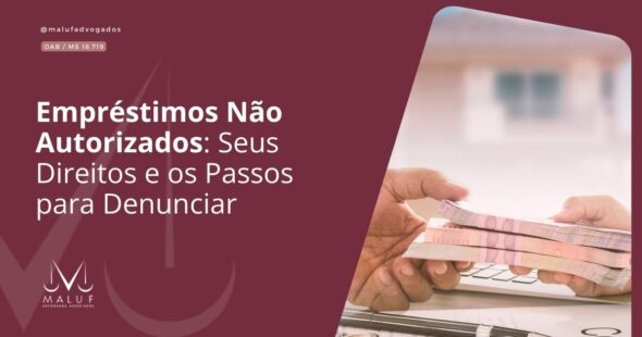 Empréstimos Não Autorizados: Seus Direitos e os Passos para Denunciar