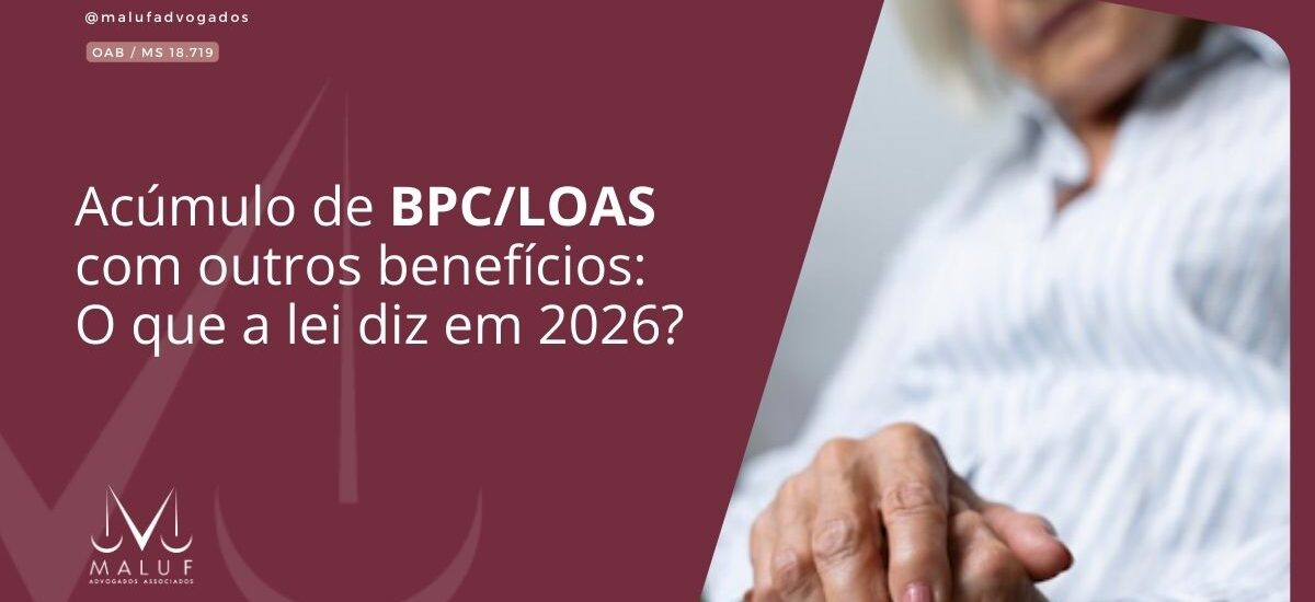 Acúmulo de BPC/LOAS com outros benefícios: O que a lei diz em 2026?