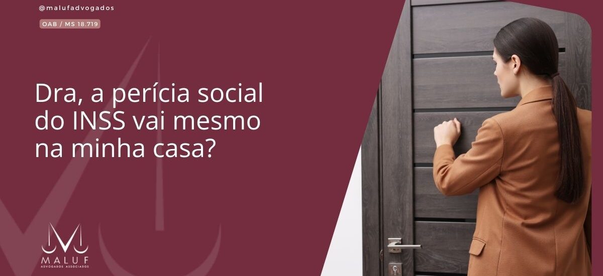 Dra, a perícia social do INSS vai mesmo na minha casa?