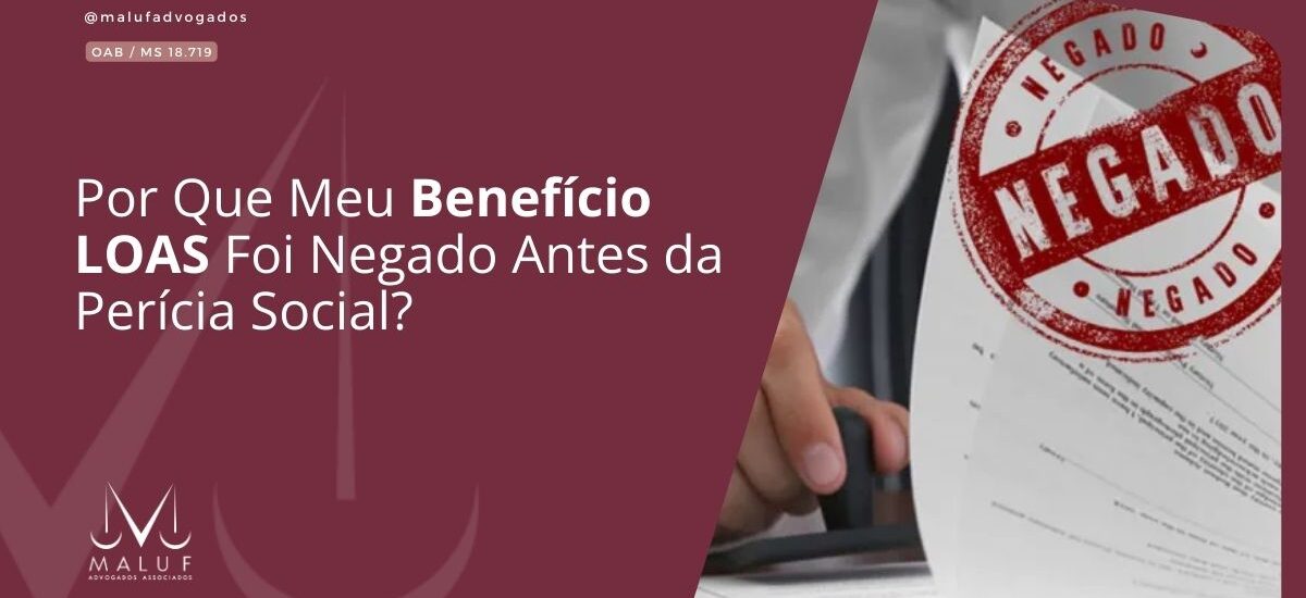 Por Que Meu Benefício LOAS Foi Negado Antes da Perícia Social?