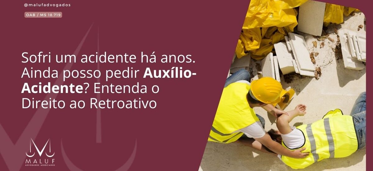 Sofri um acidente há anos. Ainda posso pedir Auxílio-Acidente? Entenda o Direito ao Retroativo