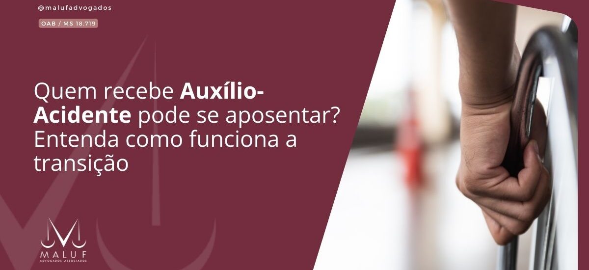 Quem recebe Auxílio-Acidente pode se aposentar? Entenda como funciona a transição