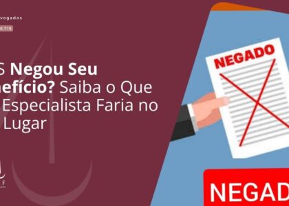 INSS Negou Seu Benefício? Saiba o Que Um Especialista Faria no Seu Lugar