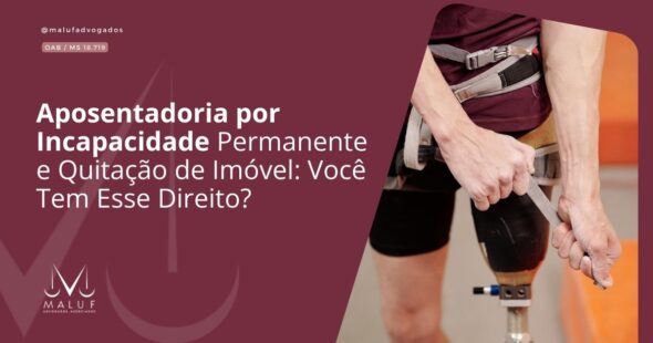 Aposentadoria por Incapacidade Permanente e Quitação de Imóvel: Você Tem Esse Direito?