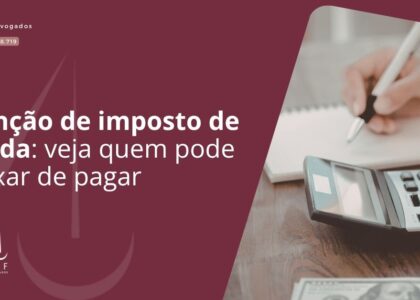 Isenção de imposto de renda: veja quem pode deixar de pagar