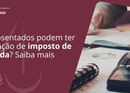 Aposentados podem ter isenção de imposto de renda? Saiba mais