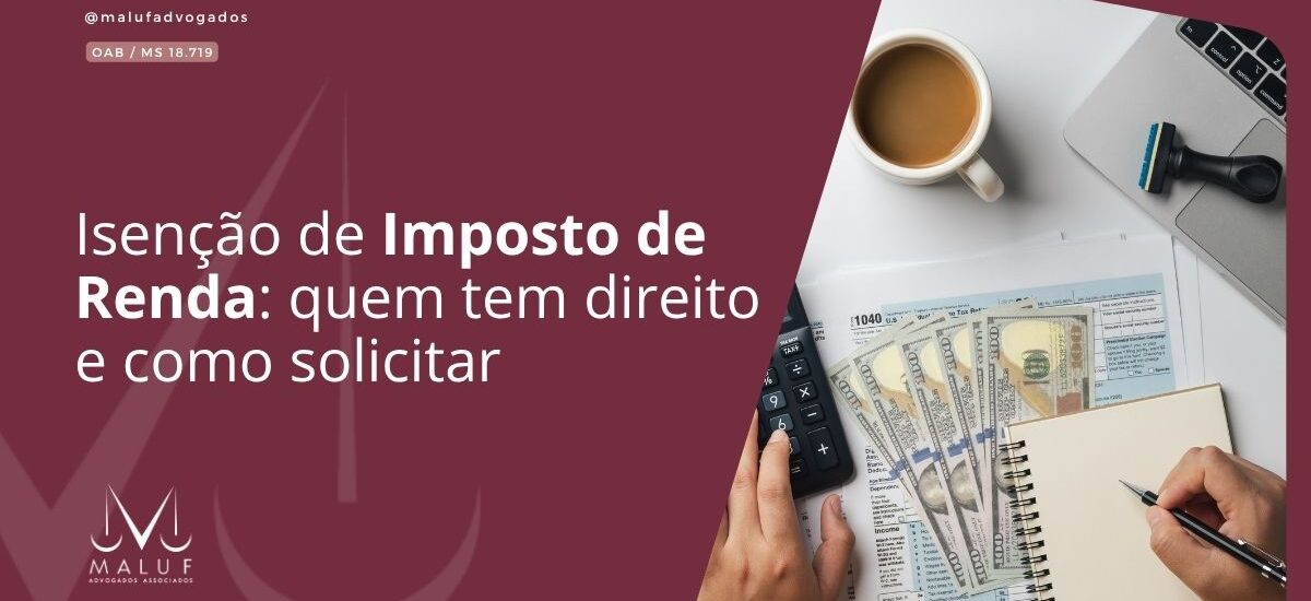 Isenção de Imposto de Renda: quem tem direito e como solicitar